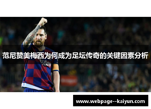 范尼赞美梅西为何成为足坛传奇的关键因素分析 范尼赞美梅西为何成为足坛传奇的关键因素分析