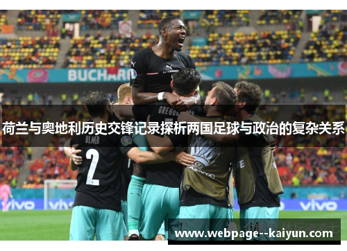 荷兰与奥地利历史交锋记录探析两国足球与政治的复杂关系 荷兰与奥地利历史交锋记录探析两国足球与政治的复杂关系