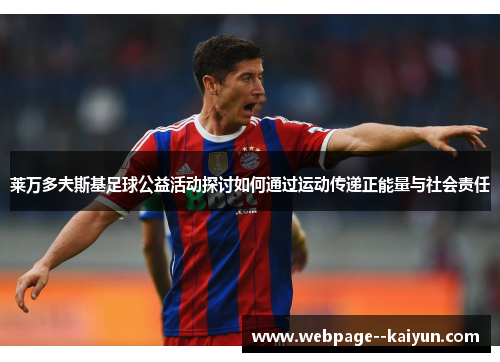 莱万多夫斯基足球公益活动探讨如何通过运动传递正能量与社会责任 莱万多夫斯基足球公益活动探讨如何通过运动传递正能量与社会责任