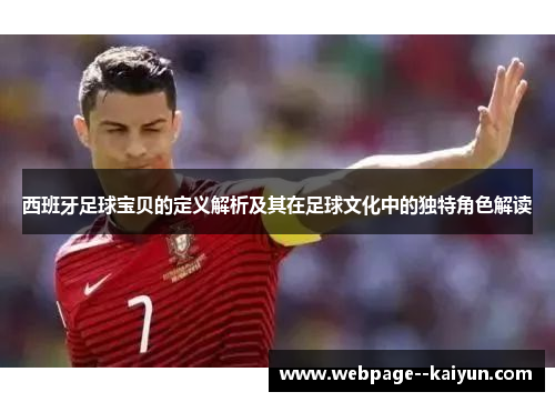 西班牙足球宝贝的定义解析及其在足球文化中的独特角色解读 西班牙足球宝贝的定义解析及其在足球文化中的独特角色解读