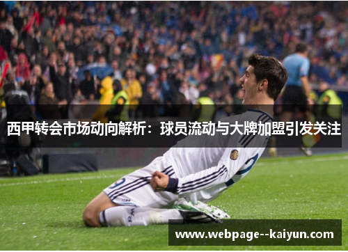 西甲转会市场动向解析:球员流动与大牌加盟引发关注 西甲转会市场动向解析:球员流动与大牌加盟引发关注