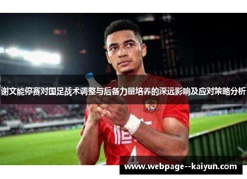 谢文能停赛对国足战术调整与后备力量培养的深远影响及应对策略分析