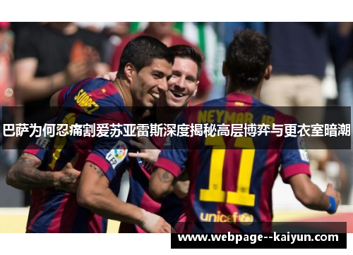 巴萨为何忍痛割爱苏亚雷斯深度揭秘高层博弈与更衣室暗潮