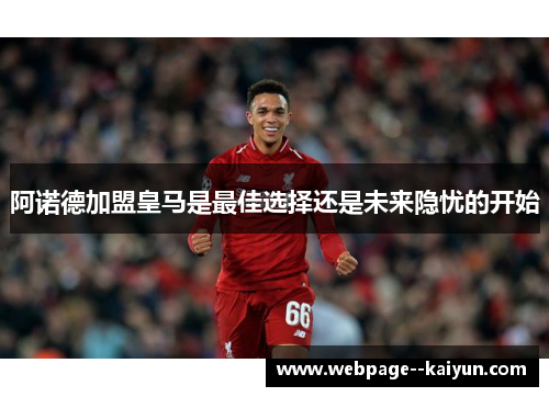 阿诺德加盟皇马是最佳选择还是未来隐忧的开始 阿诺德加盟皇马是最佳选择还是未来隐忧的开始