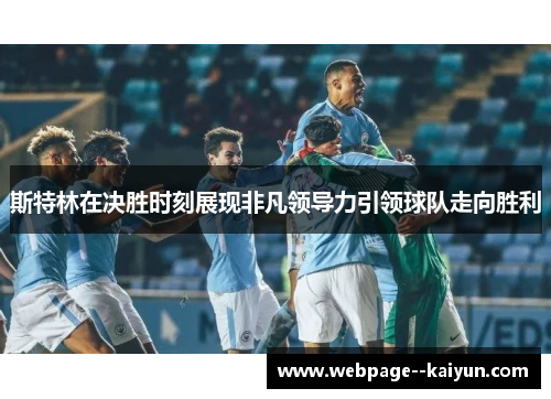 斯特林在决胜时刻展现非凡领导力引领球队走向胜利 斯特林在决胜时刻展现非凡领导力引领球队走向胜利