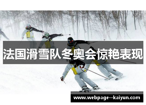 法国滑雪队冬奥会惊艳表现 法国滑雪队冬奥会惊艳表现