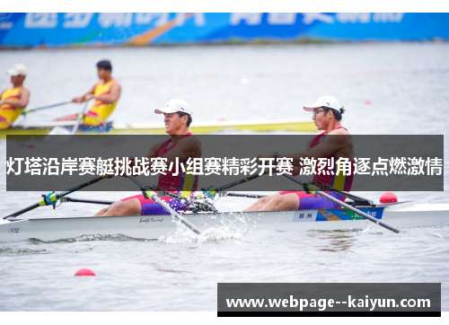 灯塔沿岸赛艇挑战赛小组赛精彩开赛 激烈角逐点燃激情 灯塔沿岸赛艇挑战赛小组赛精彩开赛 激烈角逐点燃激情