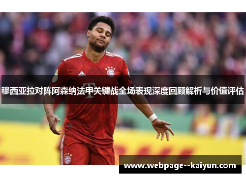 穆西亚拉对阵阿森纳法甲关键战全场表现深度回顾解析与价值评估 穆西亚拉对阵阿森纳法甲关键战全场表现深度回顾解析与价值评估