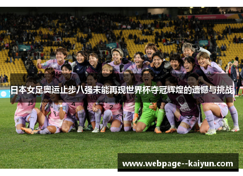 日本女足奥运止步八强未能再现世界杯夺冠辉煌的遗憾与挑战