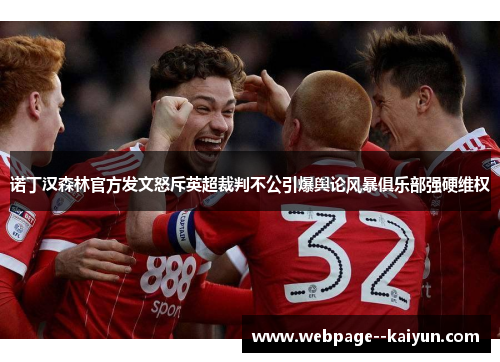 诺丁汉森林官方发文怒斥英超裁判不公引爆舆论风暴俱乐部强硬维权 诺丁汉森林官方发文怒斥英超裁判不公引爆舆论风暴俱乐部强硬维权