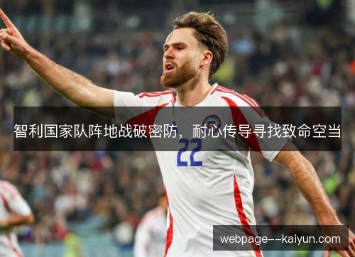 智利国家队阵地战破密防,耐心传导寻找致命空当 智利国家队阵地战破密防,耐心传导寻找致命空当