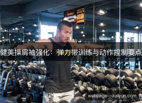 健美操肩袖强化:弹力带训练与动作控制要点 健美操肩袖强化:弹力带训练与动作控制要点