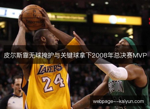 皮尔斯靠无球掩护与关键球拿下2008年总决赛MVP 皮尔斯靠无球掩护与关键球拿下2008年总决赛MVP